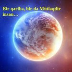 Bir qəribə, bir də Mütləqdir insan…